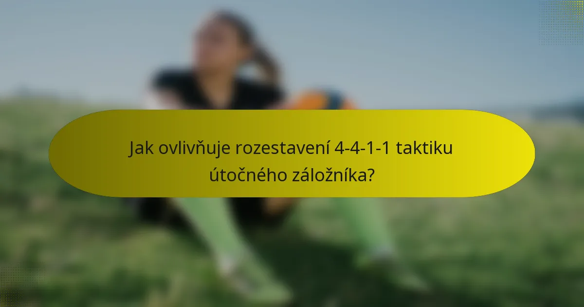 Jak ovlivňuje rozestavení 4-4-1-1 taktiku útočného záložníka?