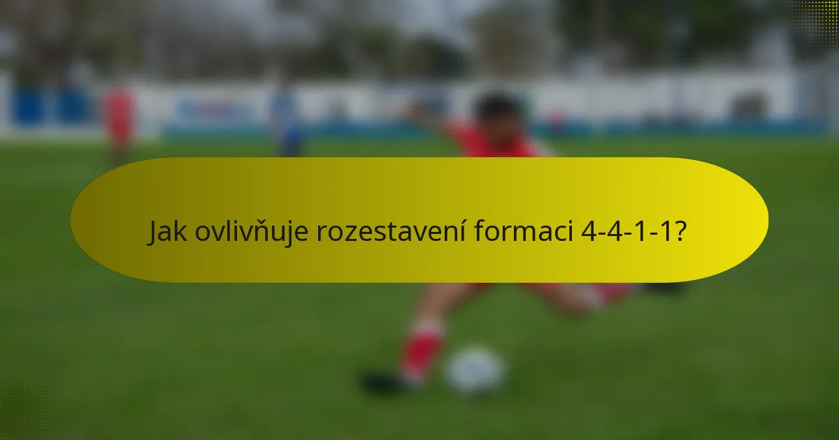 Jak ovlivňuje rozestavení formaci 4-4-1-1?