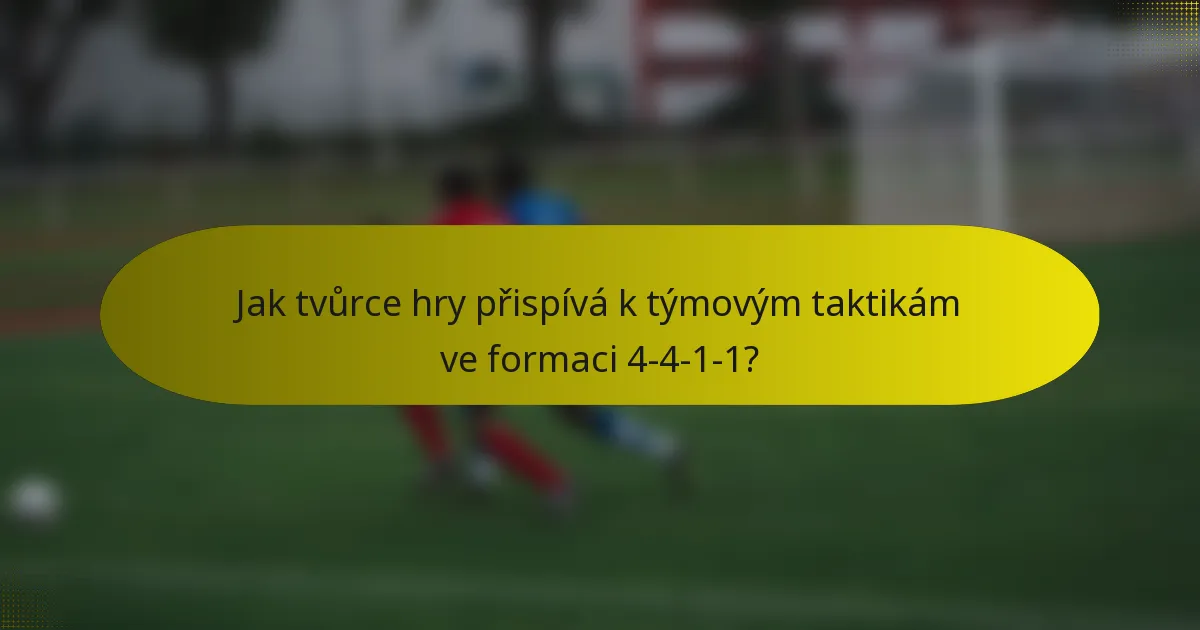 Jak tvůrce hry přispívá k týmovým taktikám ve formaci 4-4-1-1?