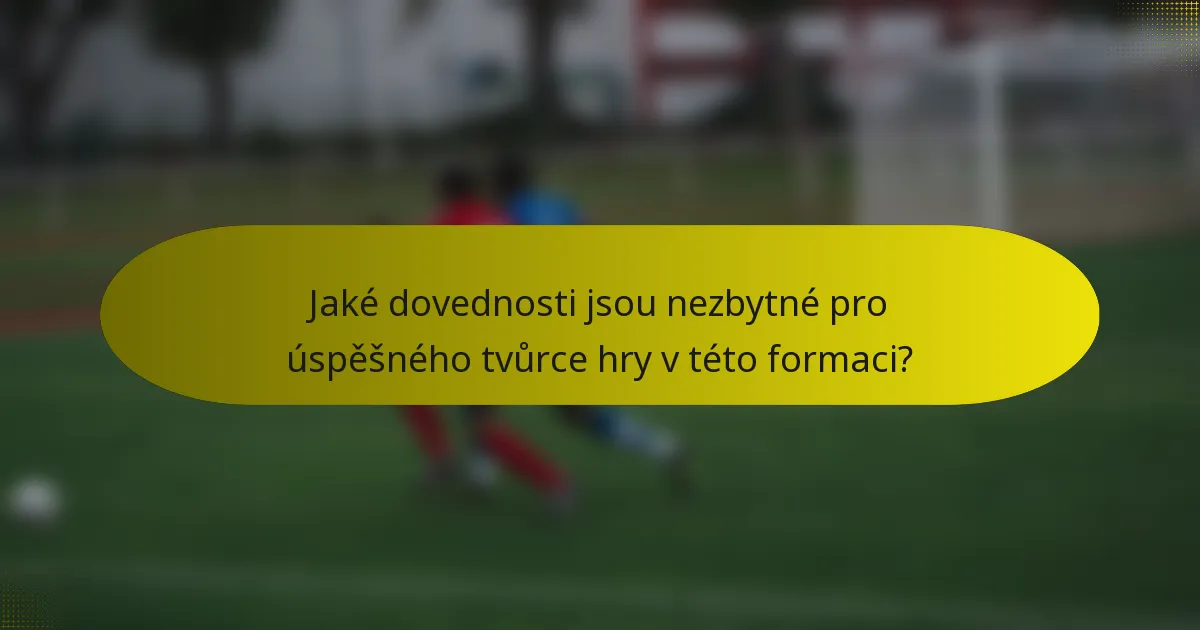 Jaké dovednosti jsou nezbytné pro úspěšného tvůrce hry v této formaci?