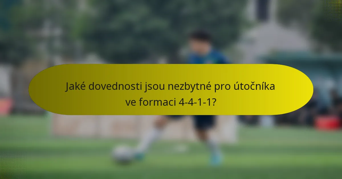 Jaké dovednosti jsou nezbytné pro útočníka ve formaci 4-4-1-1?