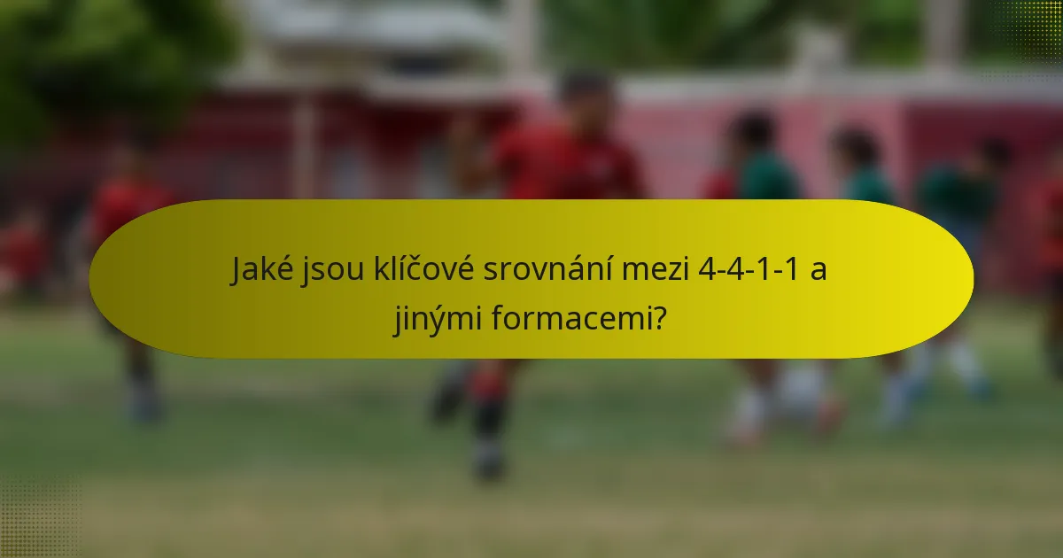 Jaké jsou klíčové srovnání mezi 4-4-1-1 a jinými formacemi?