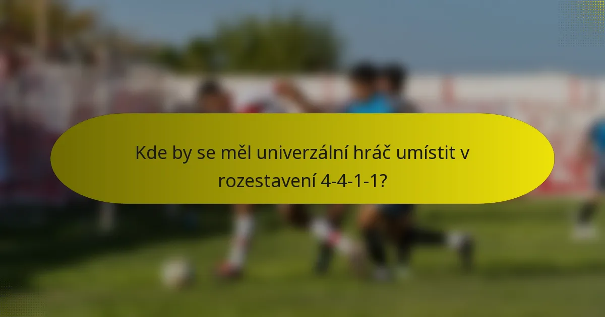 Kde by se měl univerzální hráč umístit v rozestavení 4-4-1-1?